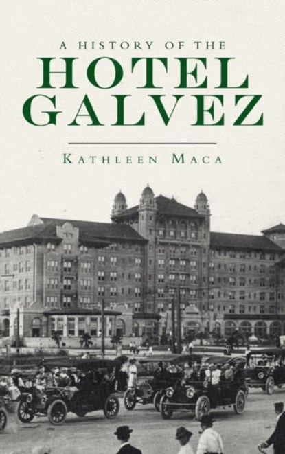 History of the Hotel Galvez, Kathleen Maca - Gebonden - 9781540246141