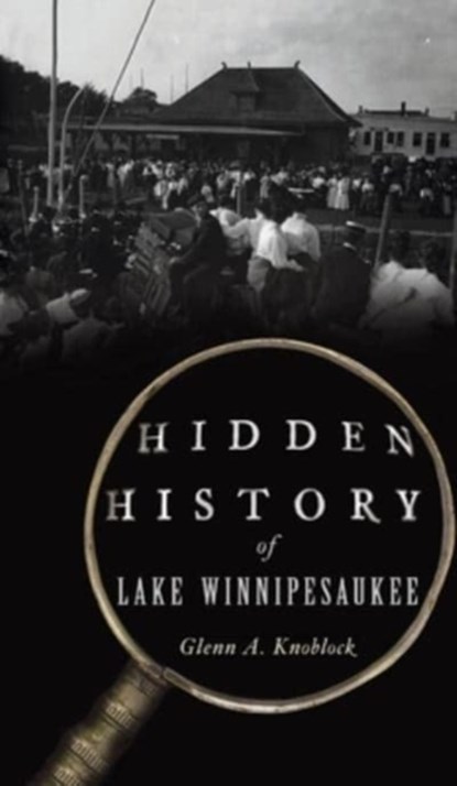 Hidden History of Lake Winnipesaukee, Glenn a Knoblock - Gebonden - 9781540247575