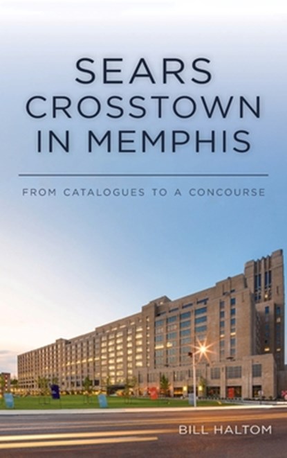 Sears Crosstown in Memphis, Bill Haltom - Gebonden - 9781540248510