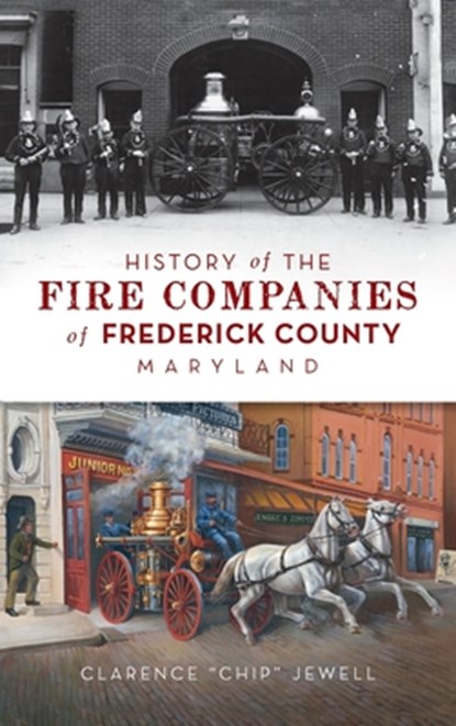 History of the Fire Companies of Frederick County, Maryland, Clarence Chip Jewell - Gebonden - 9781540248602