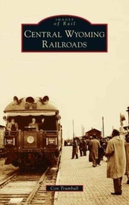 Central Wyoming Railroads, Con Trumbull - Gebonden - 9781540248879