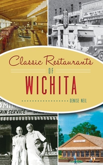 Classic Restaurants of Wichita, Denise Neil - Gebonden - 9781540249005