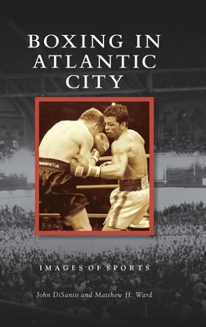 Boxing in Atlantic City, John Disanto ; Matthew H Ward - Gebonden - 9781540250346