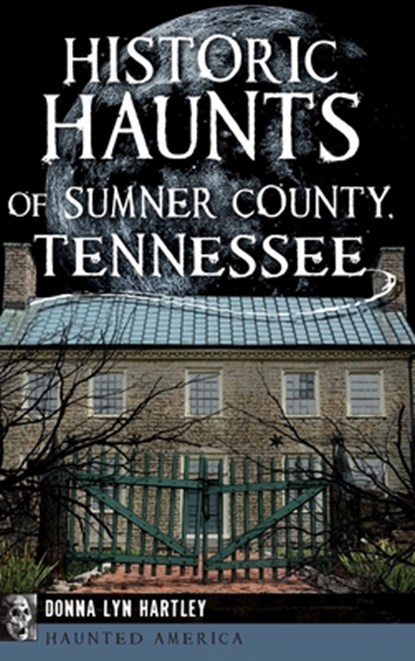 Historic Haunts of Sumner County, Tennessee, HARTLEY,  Donna Lyn - Gebonden - 9781540251510