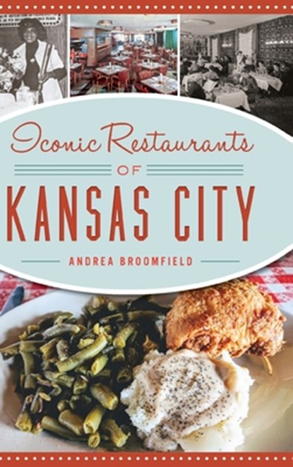 Iconic Restaurants of Kansas City, Andrea Broomfield - Gebonden - 9781540251732