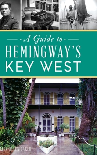 Guide to Hemingway's Key West, Mark Allen Baker - Gebonden - 9781540251855