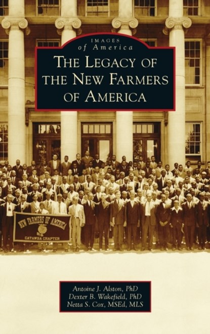 Legacy of the New Farmers of America, Antoine J Alston ; Dexter B Wakefield - Gebonden - 9781540251947