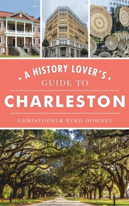 History Lover's Guide to Charleston, Christopher Byrd Downey - Gebonden - 9781540252029