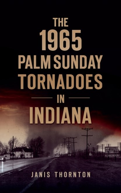 1965 Palm Sunday Tornadoes in Indiana, Janis Thornton - Gebonden - 9781540252074