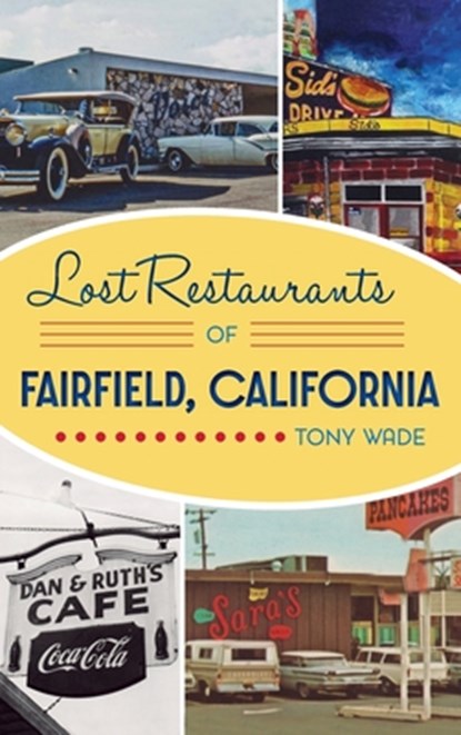 Lost Restaurants of Fairfield, California, Tony Wade - Gebonden - 9781540252852
