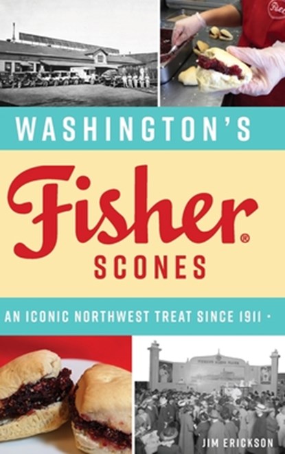 Washington's Fisher Scones: An Iconic Northwest Treat Since 1911, James Erickson - Gebonden - 9781540256782