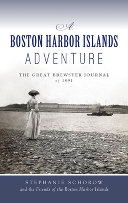 Boston Harbor Islands Adventure: The Great Brewster Journal of 1891, Stephanie Schorow - Gebonden - 9781540257000