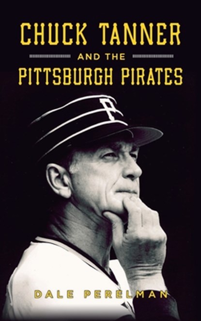 Chuck Tanner and the Pittsburgh Pirates, Dale Richard Perelman - Gebonden - 9781540257895