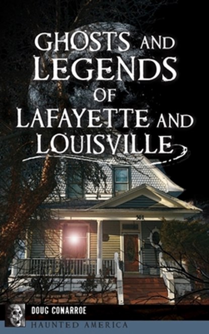 Ghosts and Legends of Lafayette and Louisville, Doug Conarroe - Gebonden - 9781540258243