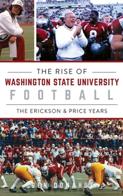 Rise of Washington State University Football: The Erickson & Price Years, Ben Donahue - Gebonden - 9781540258250