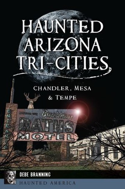 Haunted Arizona Tri-Cities, Debe Branning - Ebook - 9781540264626