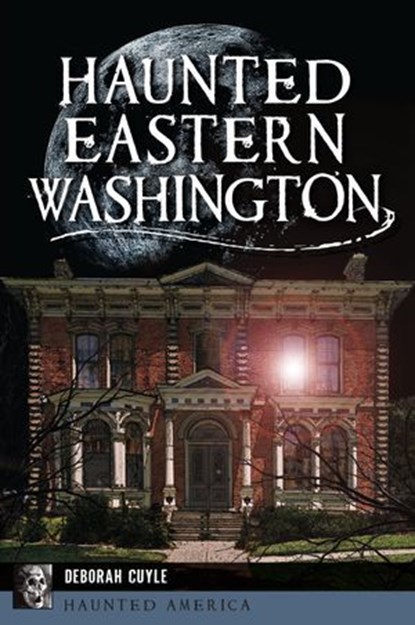 Haunted Eastern Washington, Deborah Cuyle - Ebook - 9781540264848