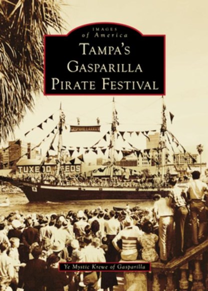 Tampa's Gasparilla Pirate Festival, Ye Mystic Krewe of Gasparilla - Gebonden - 9781540299611