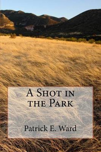 A Shot in the Park, WARD,  Patrick E. - Paperback - 9781540356505