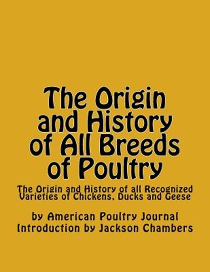The Origin and History of All Breeds of Poultry: The Origin and History of all Recognized Varieties of Chickens, Ducks and Geese, Jackson Chambers - Paperback - 9781540357373