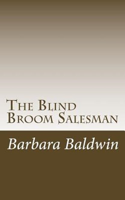 The Blind Broom Salesman: Seven Life Principles for Abundance - Based on a True Story, Barbara Atkins Baldwin - Paperback - 9781540376244
