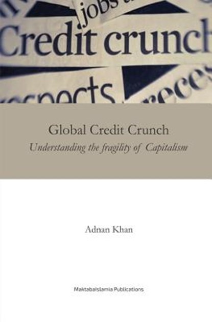 Global Credit Crunch: Understanding the Fragility of Capitalism, Adnan Khan - Paperback - 9781540432797
