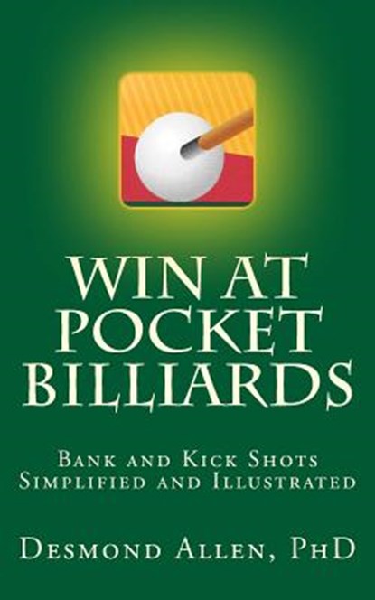 Win at Pocket Billiards: Bank and Kick Shots Simplified and Illustrated, Desmond Allen - Paperback - 9781540506689