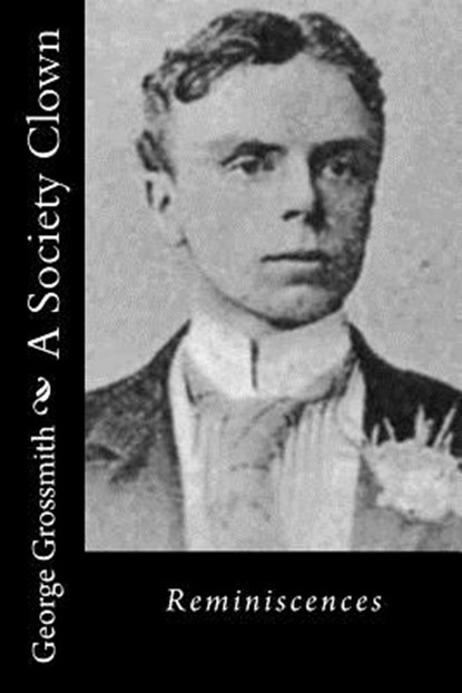 A Society Clown: Reminiscences, George Grossmith - Paperback - 9781540530233