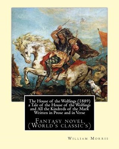 The House of the Wolfings (1889) a Tale of the House of the Wolfings and All the Kindreds of the Mark Written in Prose and in Verse: By: William Morri, William Morris - Paperback - 9781540676115