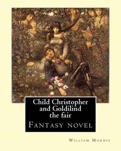 Child Christopher and Goldilind the fair. By: William Morris: Fantasy novel, William Morris - Paperback - 9781540681010