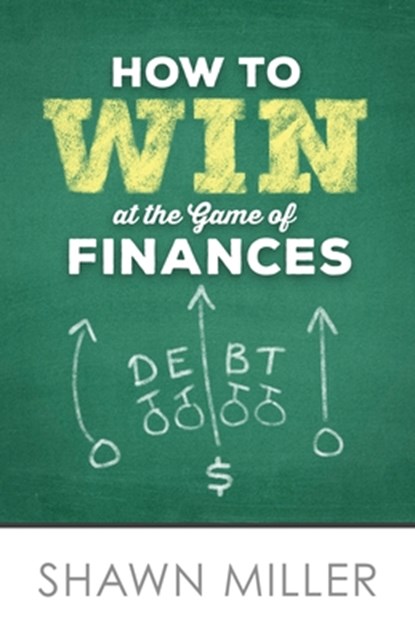 How to Win at the Game of Finances, Shawn Thomas Miller - Paperback - 9781540714039