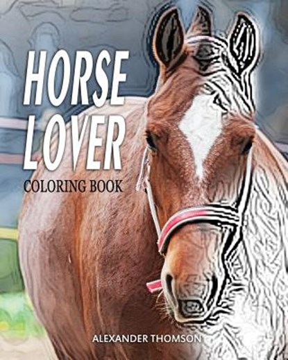 HORSE LOVER Coloring Book: Horse Lover Coloring Books, Alexander Thomson - Paperback - 9781540714435