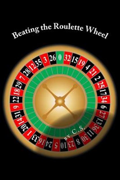 Beating the Roulette Wheel: The Story of a Winning Roulette System, C. S - Paperback - 9781540749543