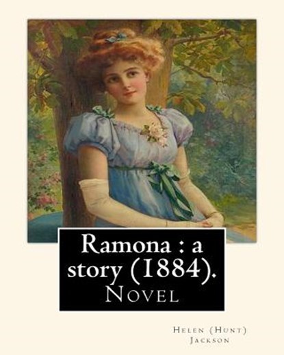 Ramona: a story (1884). By: Helen (Hunt) Jackson: Ramona is an 1884 American novel written by Helen Hunt Jackson., Helen (Hunt) Jackson - Paperback - 9781540753564