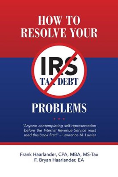 How to Resolve Your IRS Tax Debt Problems: Anyone contemplating self-representation before the Internal Revenue Service must read this book first! Law, Ea F. Bryan Haarlander - Paperback - 9781540773494