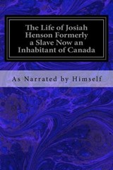 The Life of Josiah Henson Formerly a Slave Now an Inhabitant of Canada - As Narrated by Himself - 9781540775689