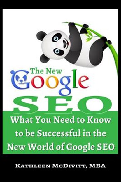 The New Google SEO: What You Need to Know to be Successful in the New World of Google SEO, Kathleen McDivitt Mba - Paperback - 9781540862211