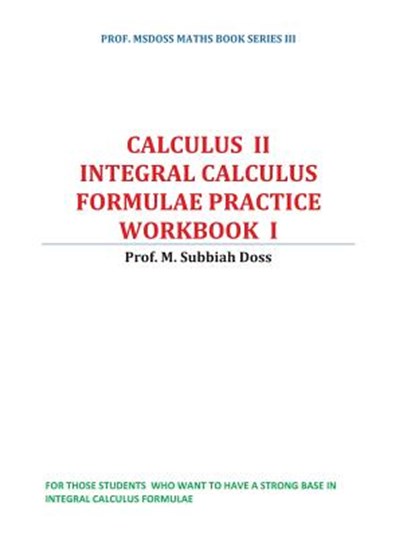 Integral calculus formulae practice workbook: Calculus II, Subbiahdoss M - Paperback - 9781540893277