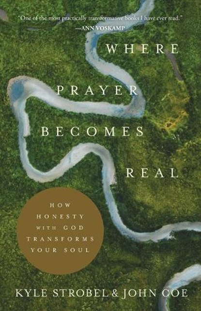 Where Prayer Becomes Real – How Honesty with God Transforms Your Soul, Kyle Strobel ; John Coe - Paperback - 9781540900777