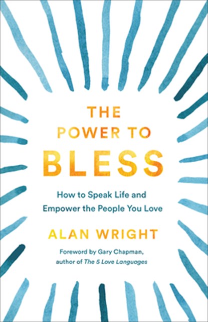 Power to Bless: How to Speak Life and Empower the People You Love, Alan Wright - Paperback - 9781540901859