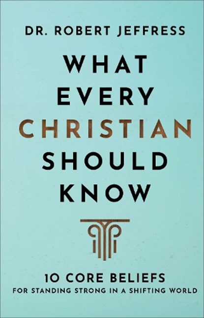 What Every Christian Should Know – 10 Core Beliefs for Standing Strong in a Shifting World, Dr. Robert Jeffress - Gebonden - 9781540902122