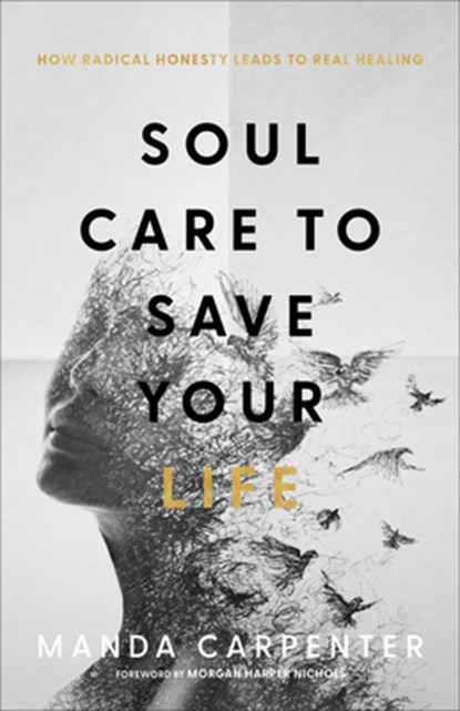Soul Care to Save Your Life – How Radical Honesty Leads to Real Healing, Manda Carpenter ; Morgan Nichols - Paperback - 9781540902139