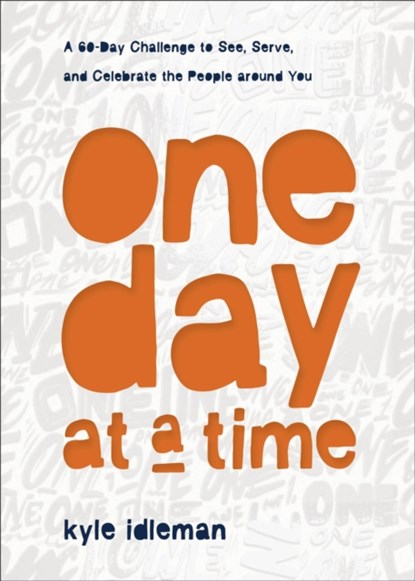 One Day at a Time – A 60–Day Challenge to See, Serve, and Celebrate the People around You, Kyle Idleman - Gebonden - 9781540902405