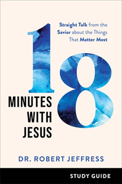18 Minutes with Jesus Study Guide – Straight Talk from the Savior about the Things That Matter Most, Dr. Robert Jeffress - Paperback - 9781540902429
