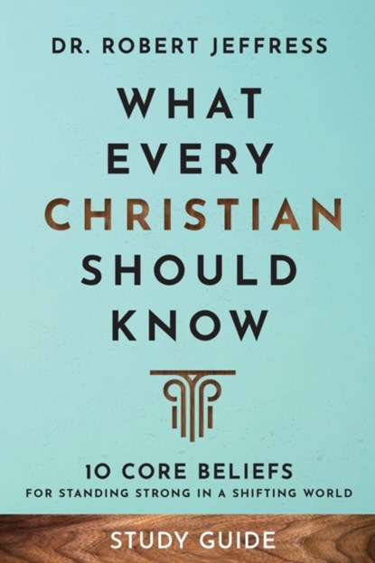 What Every Christian Should Know Study Guide – 10 Core Beliefs for Standing Strong in a Shifting World, Dr. Robert Jeffress - Paperback - 9781540903099