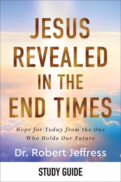 Jesus Revealed in the End Times Study Guide: Hope for Today from the One Who Holds Our Future, Robert Jeffress - Paperback - 9781540903396