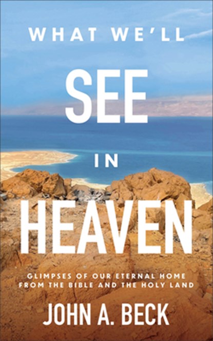 What We'll See in Heaven, John A. Beck - Paperback - 9781540903846