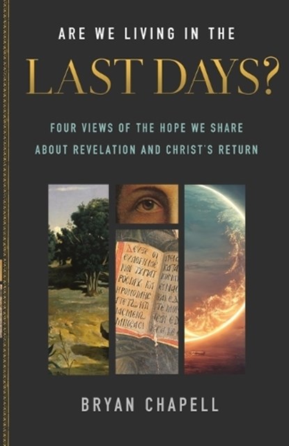 Are We Living in the Last Days?: Four Views of the Hope We Share about Revelation and Christ's Return, Bryan Chapell - Paperback - 9781540903921