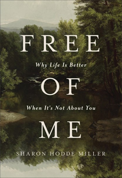 Free of Me: Why Life Is Better When It's Not about You, Sharon Hodde Miller - Paperback - 9781540904249