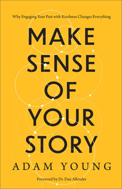 Make Sense of Your Story: Why Engaging Your Past with Kindness Changes Everything, Adam Young - Gebonden - 9781540904690